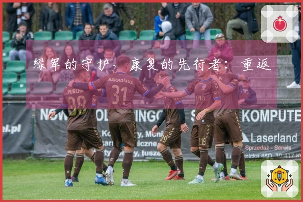 绿军的守护，康复的先行者：重返