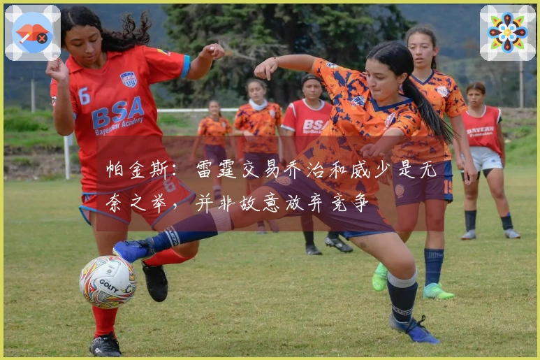 帕金斯：雷霆交易乔治和威少是无奈之举，并非故意放弃竞争