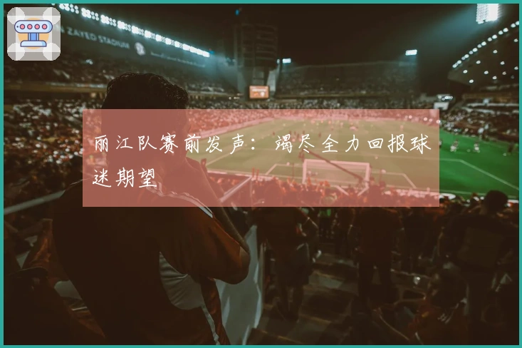 丽江队赛前发声：竭尽全力回报球迷期望